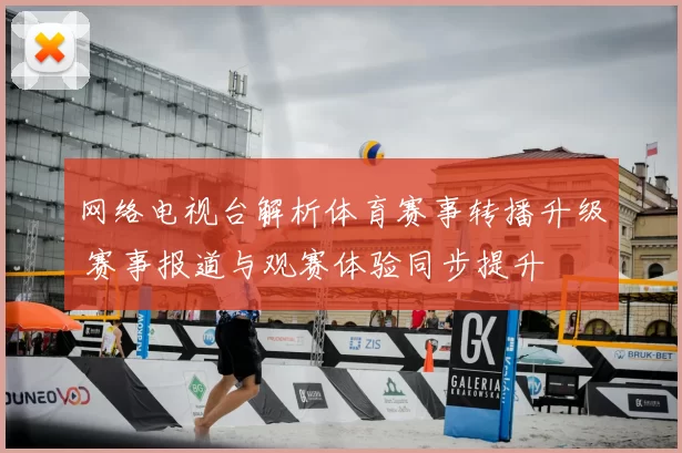 网络电视台解析体育赛事转播升级 赛事报道与观赛体验同步提升