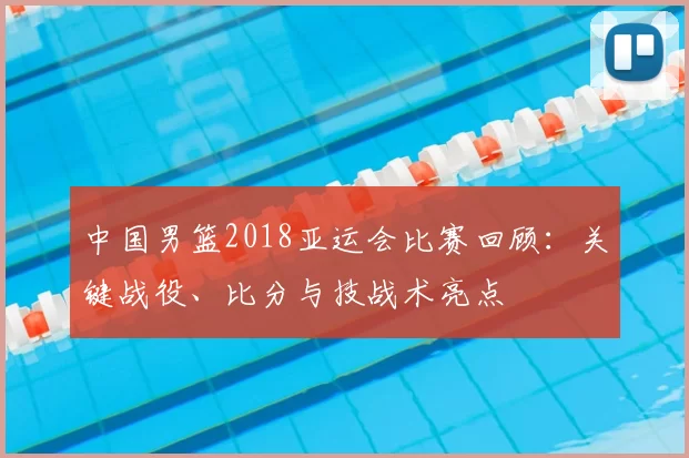中国男篮2018亚运会比赛回顾：关键战役、比分与技战术亮点