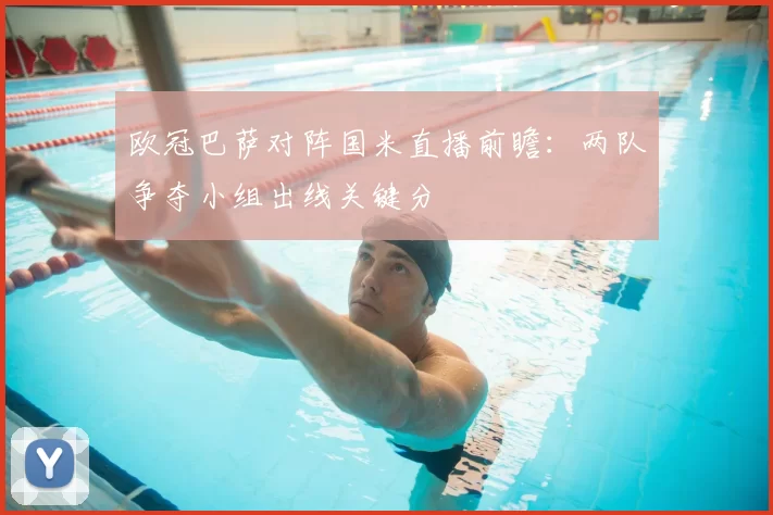 欧冠巴萨对阵国米直播前瞻：两队争夺小组出线关键分