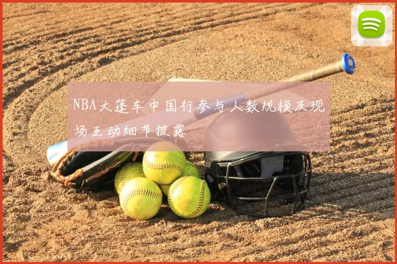 NBA大篷车中国行参与人数规模及现场互动细节披露