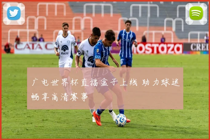 广电世界杯直播盒子上线 助力球迷畅享高清赛事
