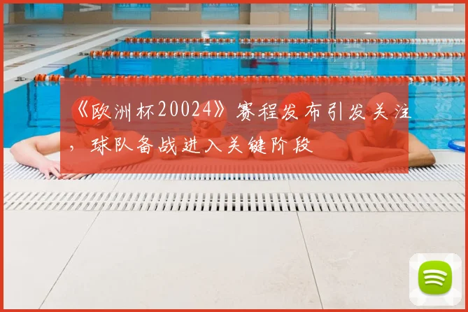 《欧洲杯20024》赛程发布引发关注,球队备战进入关键阶段