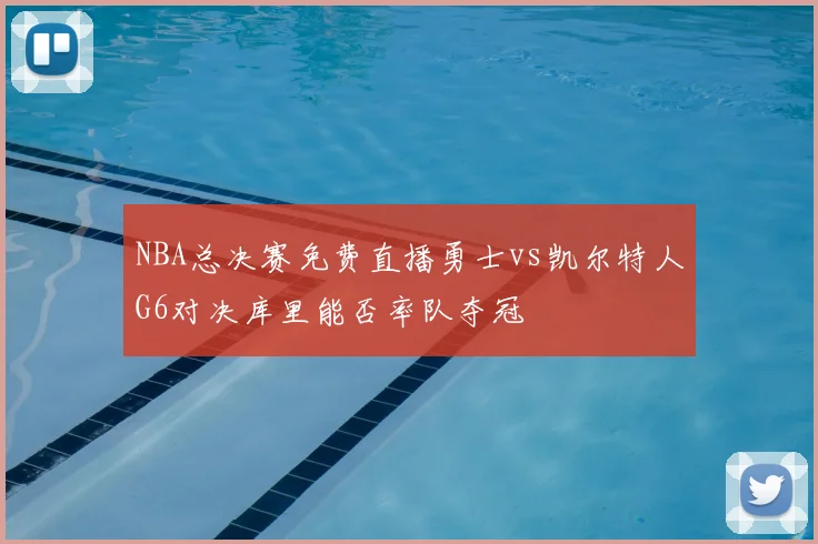 NBA总决赛免费直播勇士vs凯尔特人G6对决库里能否率队夺冠