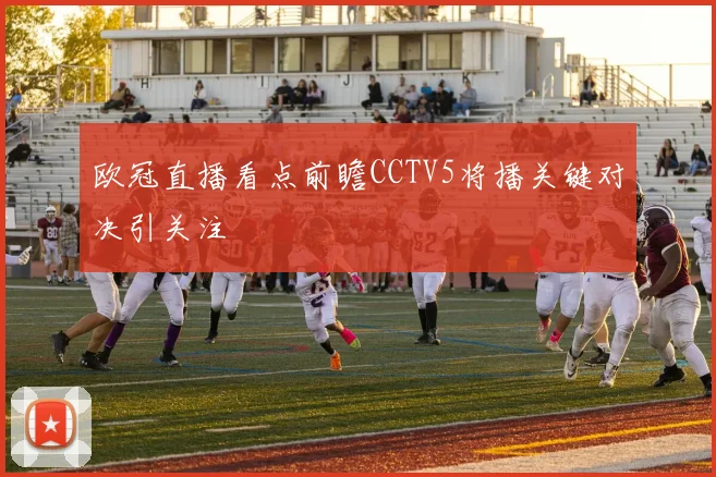 欧冠直播看点前瞻CCTV5将播关键对决引关注