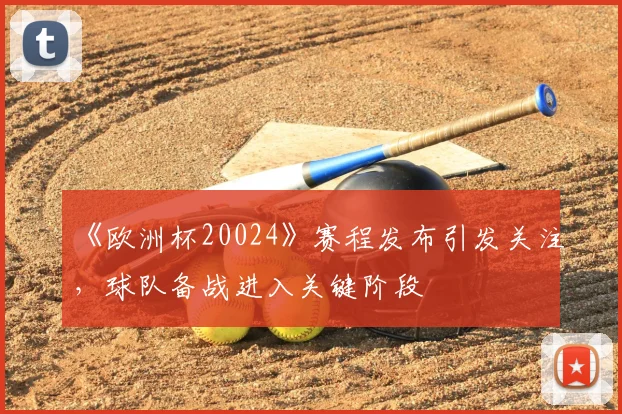 《欧洲杯20024》赛程发布引发关注，球队备战进入关键阶段