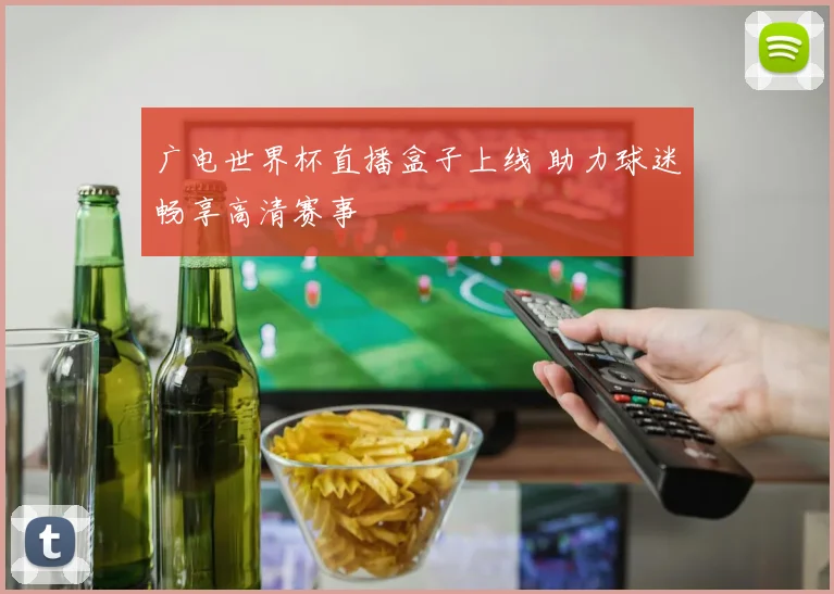 广电世界杯直播盒子上线 助力球迷畅享高清赛事